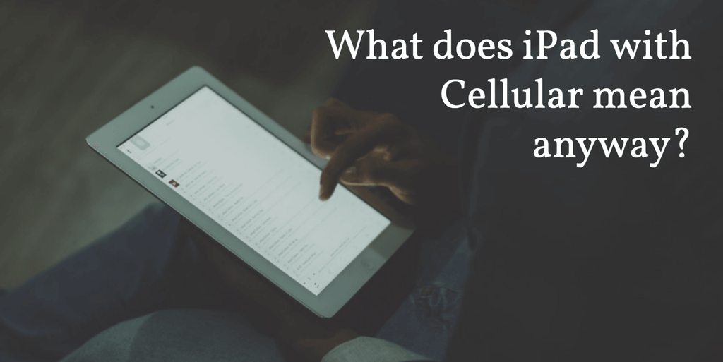 What does iPad with Cellular mean anyway?